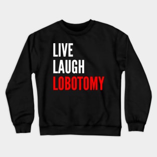 Live Laugh Lobotomy Funny Meme Crewneck Sweatshirt